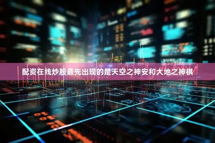 配资在线炒股最先出现的是天空之神安和大地之神祺