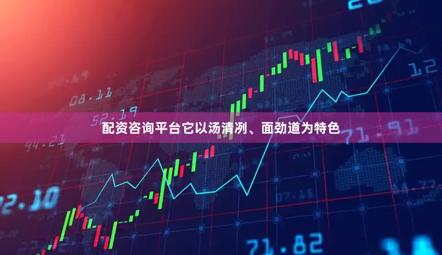配资咨询平台它以汤清冽、面劲道为特色
